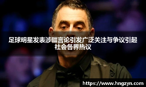 足球明星发表涉疆言论引发广泛关注与争议引起社会各界热议